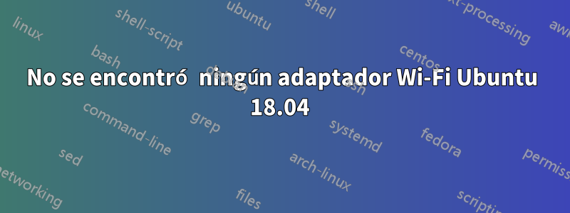 No se encontró ningún adaptador Wi-Fi Ubuntu 18.04 