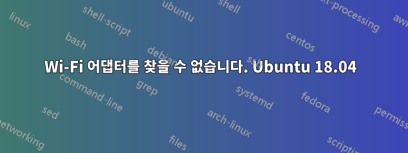 Wi-Fi 어댑터를 찾을 수 없습니다. Ubuntu 18.04 