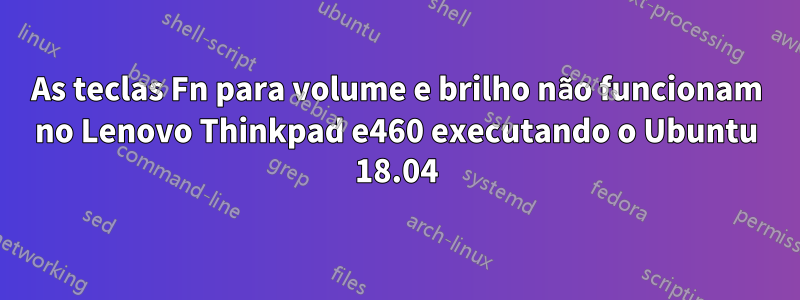 As teclas Fn para volume e brilho não funcionam no Lenovo Thinkpad e460 executando o Ubuntu 18.04