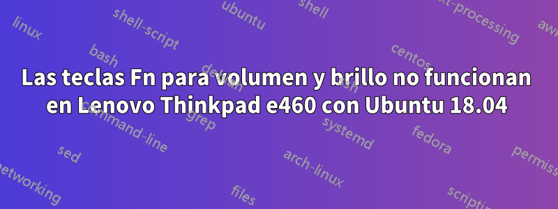 Las teclas Fn para volumen y brillo no funcionan en Lenovo Thinkpad e460 con Ubuntu 18.04