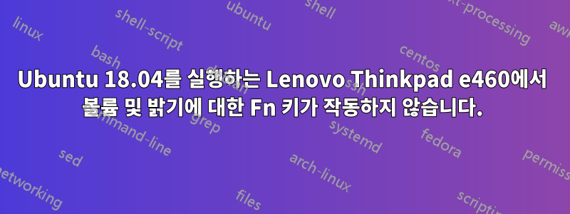 Ubuntu 18.04를 실행하는 Lenovo Thinkpad e460에서 볼륨 및 밝기에 대한 Fn 키가 작동하지 않습니다.