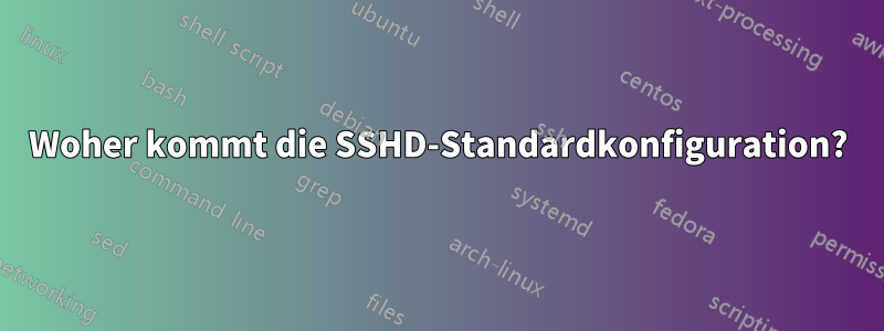 Woher kommt die SSHD-Standardkonfiguration?