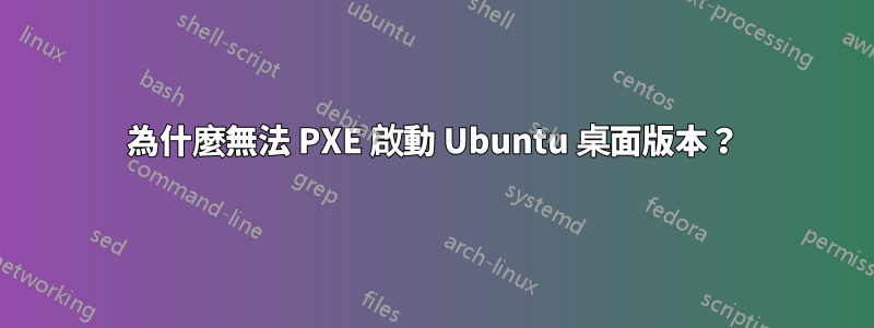 為什麼無法 PXE 啟動 Ubuntu 桌面版本？