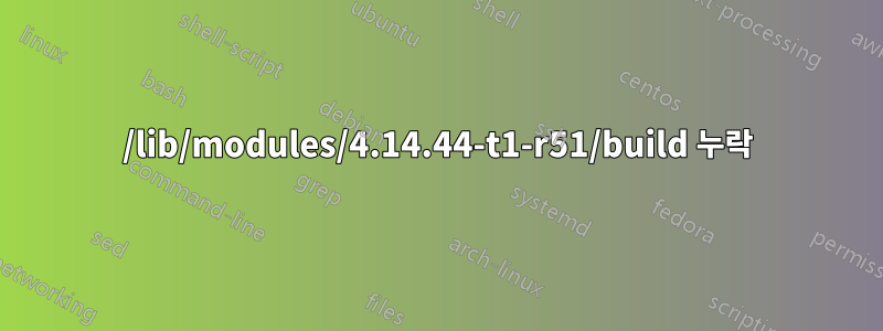 /lib/modules/4.14.44-t1-r51/build 누락