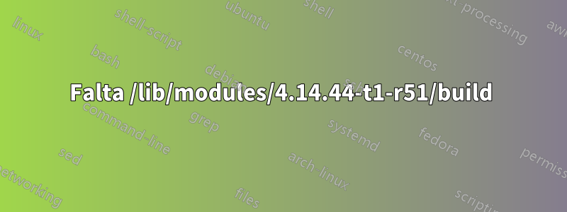Falta /lib/modules/4.14.44-t1-r51/build