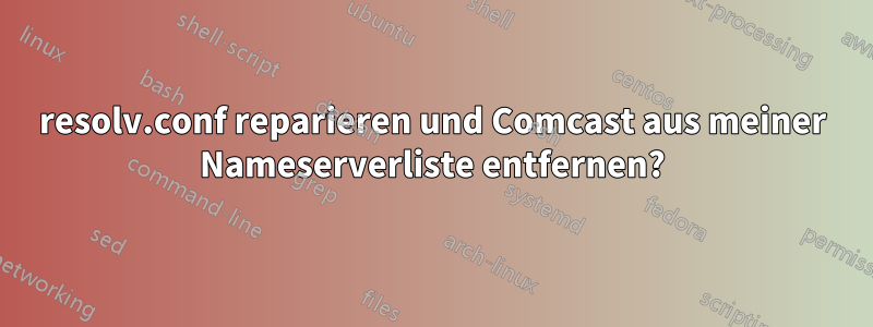 resolv.conf reparieren und Comcast aus meiner Nameserverliste entfernen?