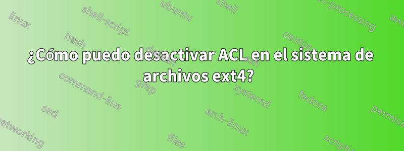¿Cómo puedo desactivar ACL en el sistema de archivos ext4? 