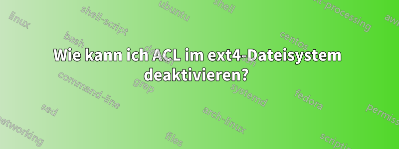 Wie kann ich ACL im ext4-Dateisystem deaktivieren? 