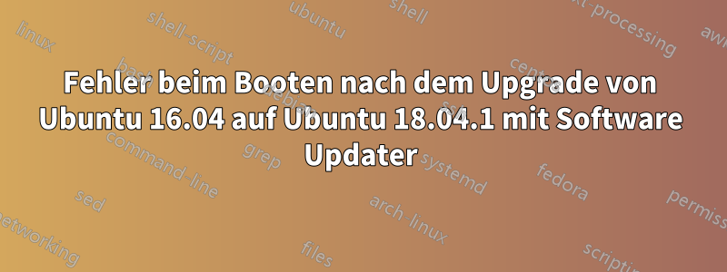 Fehler beim Booten nach dem Upgrade von Ubuntu 16.04 auf Ubuntu 18.04.1 mit Software Updater