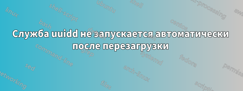Служба uuidd не запускается автоматически после перезагрузки