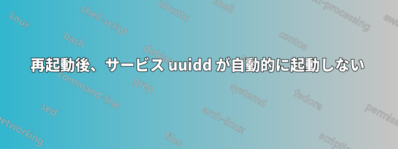 再起動後、サービス uuidd が自動的に起動しない