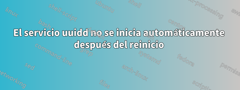 El servicio uuidd no se inicia automáticamente después del reinicio