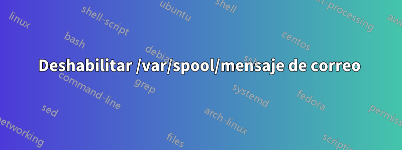 Deshabilitar /var/spool/mensaje de correo