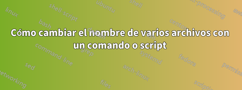 Cómo cambiar el nombre de varios archivos con un comando o script