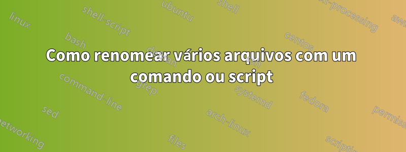 Como renomear vários arquivos com um comando ou script