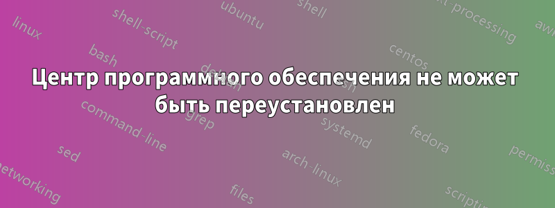Центр программного обеспечения не может быть переустановлен