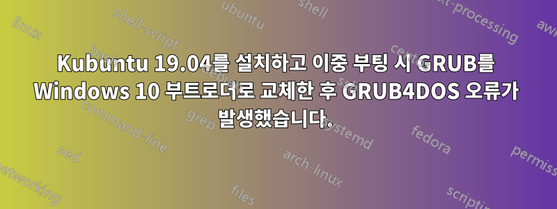 Kubuntu 19.04를 설치하고 이중 부팅 시 GRUB를 Windows 10 부트로더로 교체한 후 GRUB4DOS 오류가 발생했습니다.
