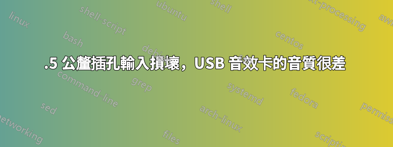 3.5 公釐插孔輸入損壞，USB 音效卡的音質很差