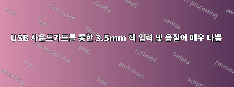 USB 사운드카드를 통한 3.5mm 잭 입력 및 음질이 매우 나쁨