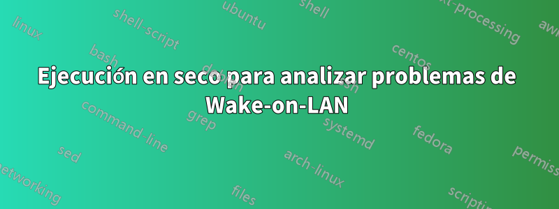 Ejecución en seco para analizar problemas de Wake-on-LAN