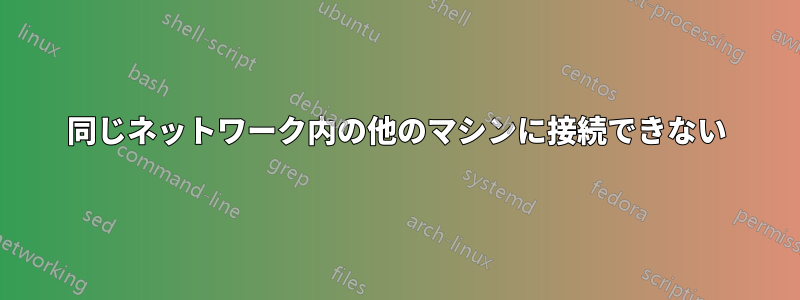 同じネットワーク内の他のマシンに接続できない