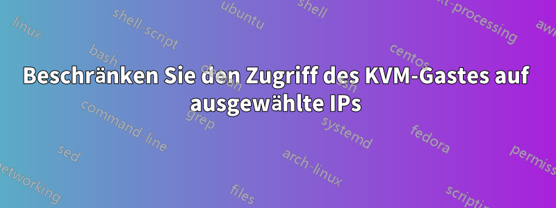 Beschränken Sie den Zugriff des KVM-Gastes auf ausgewählte IPs