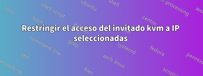 Restringir el acceso del invitado kvm a IP seleccionadas