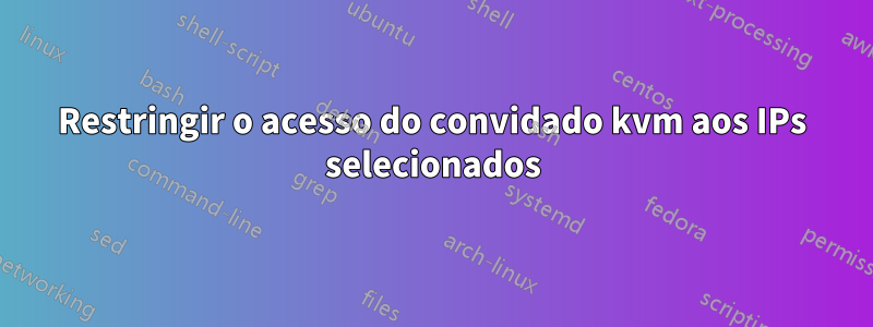 Restringir o acesso do convidado kvm aos IPs selecionados