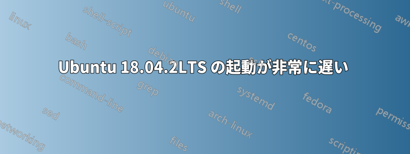 Ubuntu 18.04.2LTS の起動が非常に遅い
