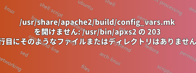 /usr/share/apache2/build/config_vars.mk を開けません: /usr/bin/apxs2 の 203 行目にそのようなファイルまたはディレクトリはありません