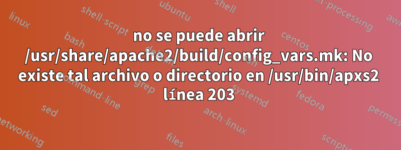 no se puede abrir /usr/share/apache2/build/config_vars.mk: No existe tal archivo o directorio en /usr/bin/apxs2 línea 203