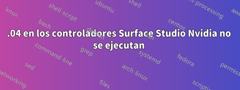 19.04 en los controladores Surface Studio Nvidia no se ejecutan