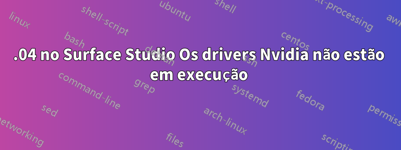 19.04 no Surface Studio Os drivers Nvidia não estão em execução