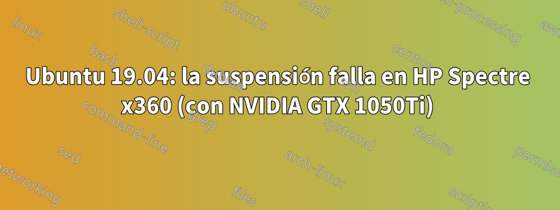 Ubuntu 19.04: la suspensión falla en HP Spectre x360 (con NVIDIA GTX 1050Ti)