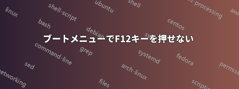 ブートメニューでF12キーを押せない