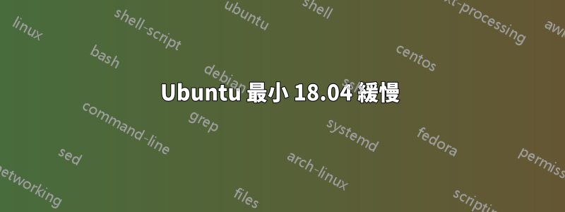 Ubuntu 最小 18.04 緩慢