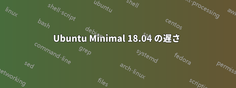 Ubuntu Minimal 18.04 の遅さ