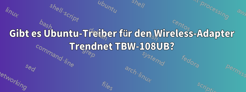 Gibt es Ubuntu-Treiber für den Wireless-Adapter Trendnet TBW-108UB?