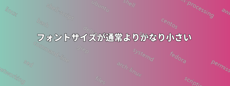 フォントサイズが通常よりかなり小さい