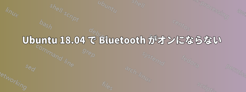 Ubuntu 18.04 で Bluetooth がオンにならない
