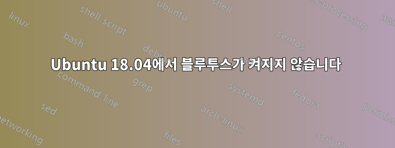 Ubuntu 18.04에서 블루투스가 켜지지 않습니다