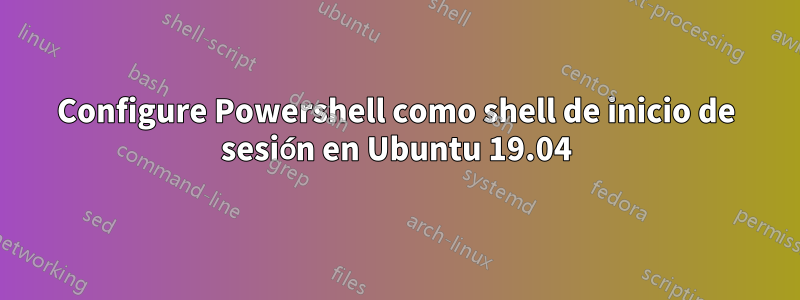 Configure Powershell como shell de inicio de sesión en Ubuntu 19.04
