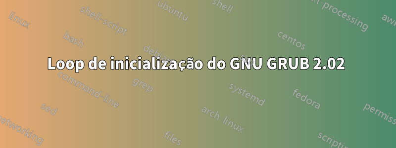 Loop de inicialização do GNU GRUB 2.02
