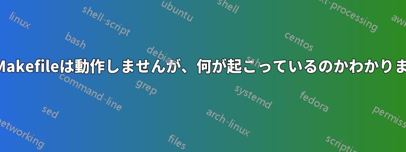 次のMakefileは動作しませんが、何が起こっているのかわかりません