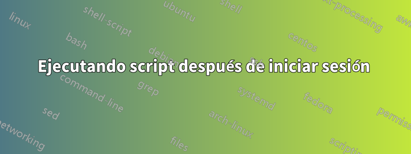 Ejecutando script después de iniciar sesión