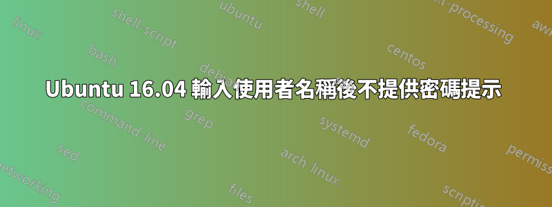 Ubuntu 16.04 輸入使用者名稱後不提供密碼提示