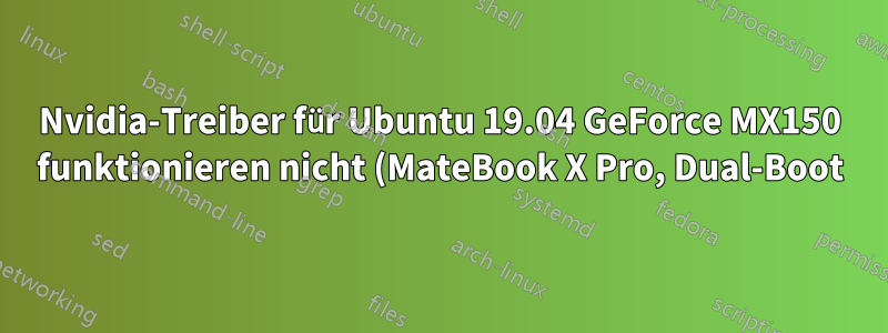 Nvidia-Treiber für Ubuntu 19.04 GeForce MX150 funktionieren nicht (MateBook X Pro, Dual-Boot)