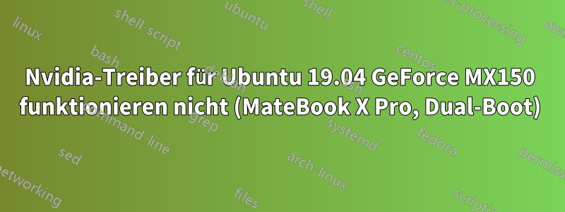 Nvidia-Treiber für Ubuntu 19.04 GeForce MX150 funktionieren nicht (MateBook X Pro, Dual-Boot)