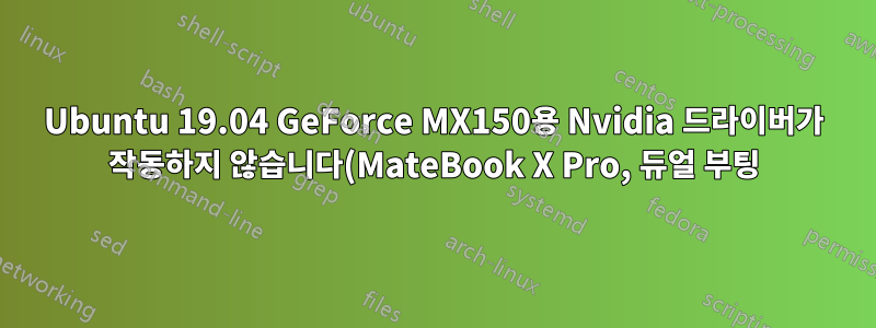 Ubuntu 19.04 GeForce MX150용 Nvidia 드라이버가 작동하지 않습니다(MateBook X Pro, 듀얼 부팅)