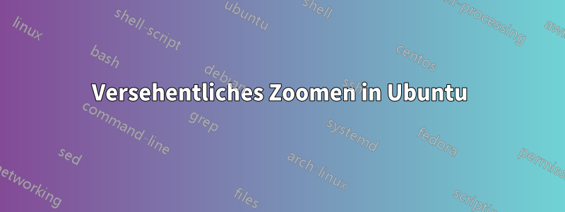 Versehentliches Zoomen in Ubuntu